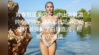 青春叛逆美少女✅中出内射清纯小学妹，诱人紧致娇嫩凹凸身材 被操爽了白浆直流，粉嫩小穴爆操