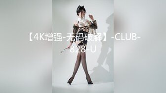 【4K增强-无码破解】-CLUB-828-U