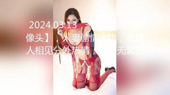 2024.03.13，【酒店偷拍摄像头】，人妻偷情出轨，老情人相见分外热情，推到无套插入