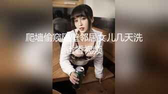 爬墙偷窥隔壁邻居女儿几天洗香香视频