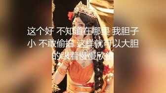 这个好 不知道在哪里 我胆子小 不敢偷拍 这样就可以大胆的跟着慢慢欣赏