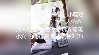 小母狗调教__反差清纯小骚货〖ANAIMIYA〗被主人爸爸后入菊花 剃毛 手指玩弄菊花小穴 啪啪骚逼 炮击调教2 (1)