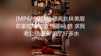 [MP4/ 901M] 漂亮丝袜美眉在家吃鸡啪啪 想要吗 想 求我 老公插进来 流了好多水