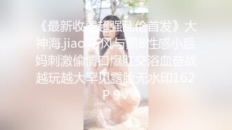 《最新收费超强乱伦首发》大神海.jiao 听风与黑B性感小后妈刺激偸情口爆肛交浴血奋战越玩越大罕见露脸无水印162P 9V