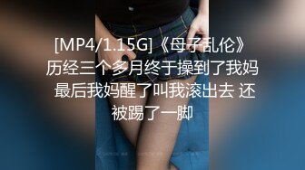 [MP4/1.15G]《母子乱伦》历经三个多月终于操到了我妈 最后我妈醒了叫我滚出去 还被踢了一脚