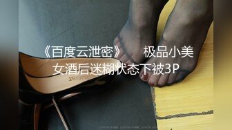 《百度云泄密》❤️极品小美女酒后迷糊状态下被3P