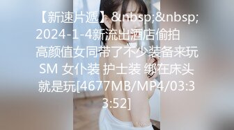 【新速片遞】&nbsp;&nbsp;2024-1-4新流出酒店偷拍❤️高颜值女同带了不少装备来玩SM 女仆装 护士装 绑在床头就是玩[4677MB/MP4/03:33:52]