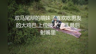 双马尾辩的萌妹子喜欢吃男友的大鸡巴,上位技术了得,最后射嘴里