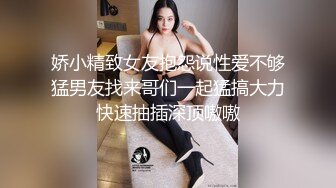 娇小精致女友抱怨说性爱不够猛男友找来哥们一起猛搞大力快速抽插深顶嗷嗷