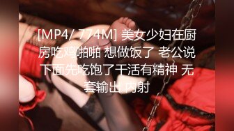 [MP4/ 774M] 美女少妇在厨房吃鸡啪啪 想做饭了 老公说下面先吃饱了干活有精神 无套输出 内射