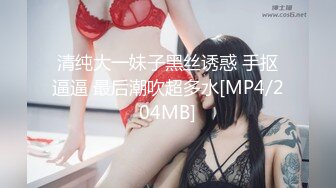 清纯大一妹子黑丝诱惑 手抠逼逼 最后潮吹超多水[MP4/204MB]