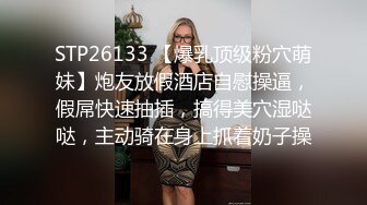 STP26133 【爆乳顶级粉穴萌妹】炮友放假酒店自慰操逼，假屌快速抽插，搞得美穴湿哒哒，主动骑在身上抓着奶子操