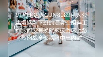 91约炮达人CDN8089私人公寓爆操刚下班的漂亮空姐连工作服都没有换就被按倒床上激烈肉战全部露脸中出内射