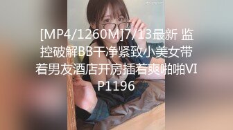 [MP4/1260M]7/13最新 监控破解BB干净紧致小美女带着男友酒店开房插着爽啪啪VIP1196