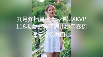 九月强档星空无限传媒XKVP118老公出差骚逼儿媳用春药迷晕公公操自己