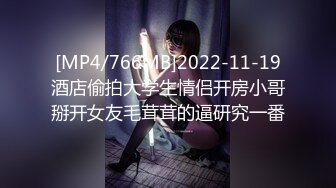 [MP4/766MB]2022-11-19酒店偷拍大学生情侣开房小哥掰开女友毛茸茸的逼研究一番