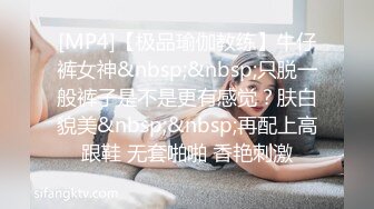 [MP4]【极品瑜伽教练】牛仔裤女神&nbsp;&nbsp;只脱一般裤子是不是更有感觉？肤白貌美&nbsp;&nbsp;再配上高跟鞋 无套啪啪 香艳刺激