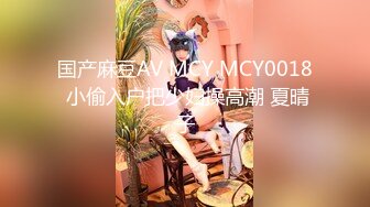 国产麻豆AV MCY MCY0018 小偷入户把少妇操高潮 夏晴子