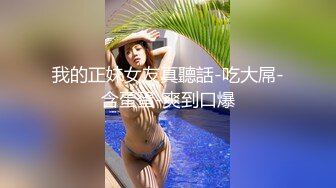 我的正妹女友真聽話-吃大屌-含蛋蛋-爽到口爆