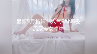 最新5月特辑，人气PANS极品反差女卓琳