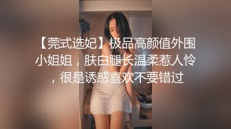 【莞式选妃】极品高颜值外围小姐姐，肤白腿长温柔惹人怜，很是诱惑喜欢不要错过