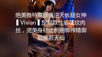 绝美推特高颜值逆天长腿女神▌Vivian ▌定制款性感花纹肉丝，完美身材比例捆绑榨精御姐美若天仙