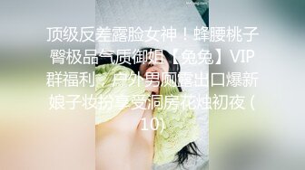 顶级反差露脸女神！蜂腰桃子臀极品气质御姐【兔兔】VIP群福利，户外男厕露出口爆新娘子妆扮享受洞房花烛初夜 (10)