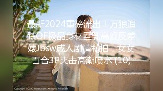 最新2024重磅流出！万狼追踪OF极品身材巨乳高颜反差婊Jbsw成人剧情私拍，女女百合3P夹击高潮喷水 (10)