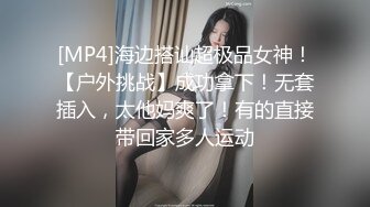 [MP4]海边搭讪超极品女神！【户外挑战】成功拿下！无套插入，太他妈爽了！有的直接带回家多人运动