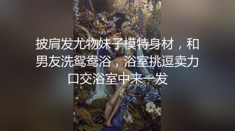 披肩发尤物妹子模特身材，和男友洗鸳鸯浴，浴室挑逗卖力口交浴室中来一发