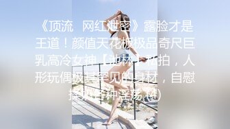 《顶流✅网红泄密》露脸才是王道！颜值天花板极品奇尺巨乳高冷女神【池林】私拍，人形玩偶极其罕见的身材，自慰揉奶各种淫荡 (4)