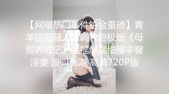 【网曝热门事件铂金重磅】青羊区闷骚人妻调教终极版《母狗养成记》猛摇爆操细腰丰臀淫妻 浪叫高潮 高清720P版