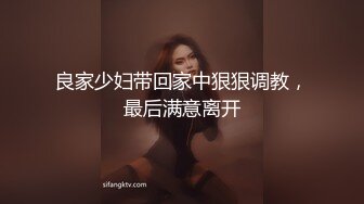 良家少妇带回家中狠狠调教，最后满意离开