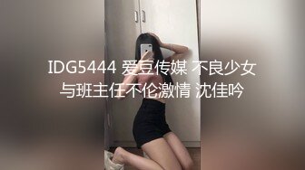 IDG5444 爱豆传媒 不良少女与班主任不伦激情 沈佳吟