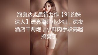 泡良达人最新力作【91约妹达人】漂亮离异小少妇，深夜酒店干两炮，小鲜肉手段高超搞爽了