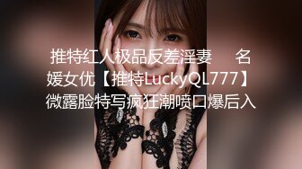 推特红人极品反差淫妻❤️名媛女优【推特LuckyQL777】微露脸特写疯狂潮喷口爆后入