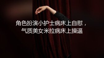 角色扮演小护士病床上自慰，气质美女米拉病床上操逼