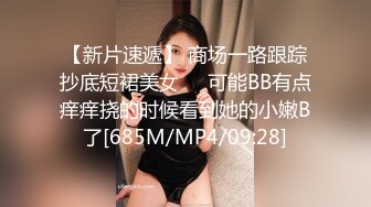 【新片速遞】 商场一路跟踪抄底短裙美女❤️可能BB有点痒痒挠的时候看到她的小嫩B了[685M/MP4/09:28]