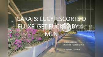 CARA & LUCY, ESCORTS DELUXE, GET FUCKED BY 4 MEN