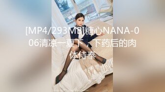 [MP4/293MB]糖心NANA-006清凉一夏下，下药后的肉体侍奉