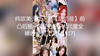 纯欲美少女下海【甜奶昔】前凸后翘~疯狂诱惑~大尺度全裸收费房【21V】 (7)