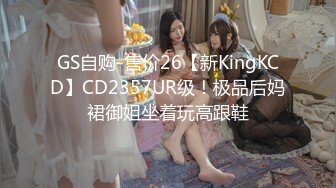 GS自购-售价26【新KingKCD】CD2357UR级！极品后妈裙御姐坐着玩高跟鞋