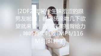 [2DF2]年轻学生妹羞涩的跟男友啪啪，被爱抚亲吻几下欲望就来了，胸型完美翘臀给力，呻吟真实刺激 [MP4/116MB][BT种子]