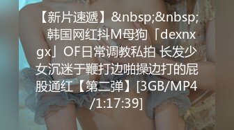 【新片速遞】&nbsp;&nbsp;✨韩国网红抖M母狗「dexnxgx」OF日常调教私拍 长发少女沉迷于鞭打边啪操边打的屁股通红【第二弹】[3GB/MP4/1:17:39]