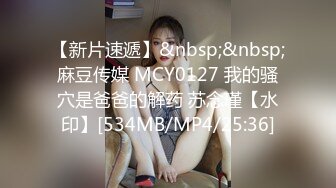 【新片速遞】&nbsp;&nbsp;麻豆传媒 MCY0127 我的骚穴是爸爸的解药 苏念瑾【水印】[534MB/MP4/25:36]