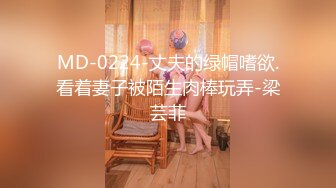 MD-0224-丈夫的绿帽嗜欲.看着妻子被陌生肉棒玩弄-梁芸菲