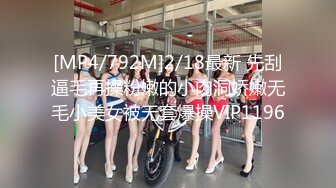 [MP4/792M]2/18最新 先刮逼毛再操粉嫩的小肉洞娇嫩无毛小美女被无套爆操VIP1196