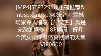 [MP4]STP32958 重磅推荐&nbsp;&nbsp;盛况空前 震撼场景令人惊叹【牛魔王】真是无敌的操作，8P操逼，好几个美女，淫靡盛宴欲望的天堂 VIP0600