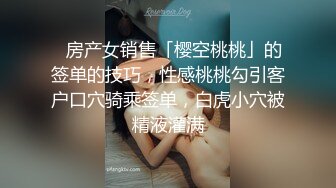 ✨房产女销售「樱空桃桃」的签单的技巧，性感桃桃勾引客户口穴骑乘签单，白虎小穴被精液灌满