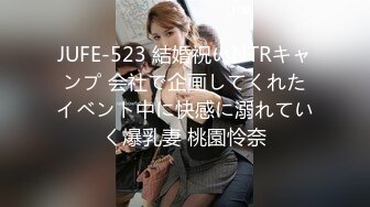 JUFE-523 結婚祝いNTRキャンプ 会社で企画してくれたイベント中に快感に溺れていく爆乳妻 桃園怜奈